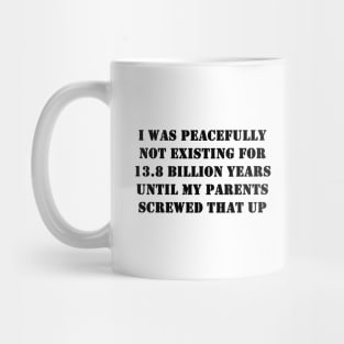 I Was peacefully not existing for 13.8 billion years Mug